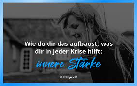 Bei manchen menschen ist die innere stärke so stark ausgeprägt, dass sie kaum etwas erschüttern kann, andere wiederum zerfließen in selbstmitleid, hegen selbstzweifel, haben versagensängste. Wie Du Dir Das Aufbaust Was Dir In Jeder Krise Hilft Innere Starke