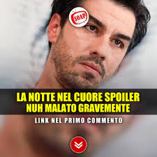 Anticipazioni La Notte Nel Cuore, Puntate Turche: Nuh È Gravemente  Malato...Altro...