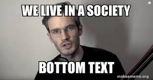 Get over 50 fonts, text formatting, optional watermarks and no adverts! We Live In A Society Bottom Text Pewdiepie Make A Meme