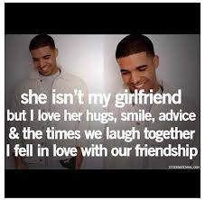 She Isnt My Girlfriend But I Love Her Hugs Smile Advice The Times We Laugh Together I Fell In Love Me As A Girlfriend New Relationship Quotes Drake Quotes