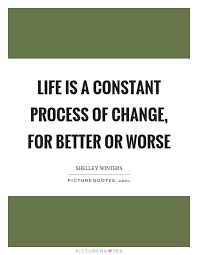 Life Is A Constant Process Of Change For Better Or Worse Picture Quotes