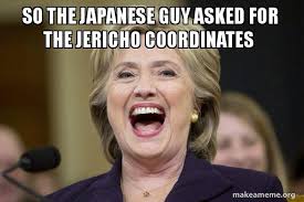 So The Japanese Guy Asked For The Jericho Coordinates Hillary Clinton Laughs Make A Meme
