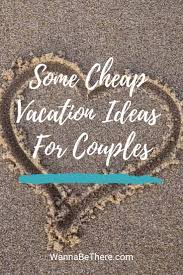 Cheap Vacation Ideas For Couples 5 Places You Can Go To Right Now Cheap Vacation Romantic Vacations Best Vacation Spots