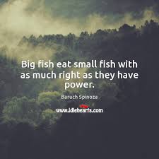 In this world,the stronger is the winner,this is the number one rule,avoid those enemies stronger than the small fish,or he would get eaten by those stronger enemies. Big Fish Eat Small Fish With As Much Right As They Have Power Idlehearts
