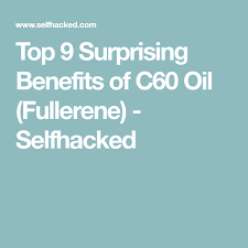 Top 9 Surprising Benefits Of C60 Oil Fullerene Selfhacked Fullerene Oils Benefit