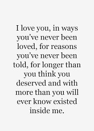 I Love You In Ways You Have Never Been Loved For Reasons You Ve Never Been Told Sweet Love Quotes Love Yourself Quotes True Love Quotes