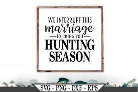 We have a huge range of svgs products available. We Interrupt This Marriage To Bring You Hunting Season Svg 481190 Svgs Design Bundles
