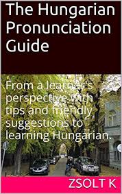 Learners of foreign languages use the ipa to check exactly how words are pronounced. The Hungarian Pronunciation Guide From A Learner S Perspective With Tips And Friendly Suggestions To Learning Hungarian Kindle Edition By K Zsolt Reference Kindle Ebooks Amazon Com