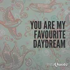 You Re My Favorite Daydream Quote Love Cute Daydreaming Quotes Favorite Quotes Daydream