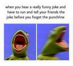 Best friends say good things behind your back and bad things to your face. 10. When You Hear A Really Funny Joke And Have To Run And Tell Your Friends The Joke Before You Forget The Punchline Friends Meme On Me Me