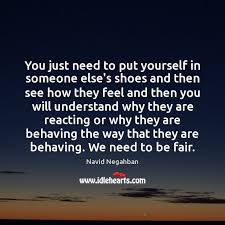 You Just Need To Put Yourself In Someone Else S Shoes And Then Idlehearts