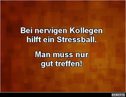 Bei Nervigen Kollegen Hilft Ein Stressball Spruche Kollegen Spruche Kollegen