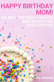 I wish every person can see what a loving mother you have always been and what you have done to make our life successful. Happy Birthday Mom 50 Best Birthday Wishes Quotes For Your Mother