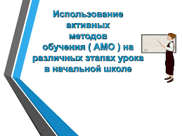применение активных методов обучения на уроках в начальных классах Ispolzovanie Aktivnyh Metodov Obucheniya Amo Na Razlichnyh Etapah Uroka V Nachalnoj Shkole Online Presentation