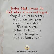 Jedes Mal Wenn Du Dich Uber Etwas Aufregst Frag Dich Was Ware Wenn Du Morgen Sterben W In 2020 Lustige Zitate Und Spruche Spruche Zitate Leben Tiefsinnige Spruche
