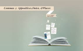 Commas 3: Appositives,Dates, & Places by Aaron Quinnell