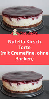 Nutella Kirsch Torte Mit Cremefine Ohne Backen Nutella Kuchen Backen Kuchen Und Torten Kuchen Und Torten Rezepte