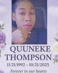 In Loving Memory Of Quuneke Thompson Loving Mother, Daughter, Sister,  Cousin & Friend. 11/21/92~10/21/25 “You Will Greatly Missed, Love Your  Family & Friends” #PayingHomage