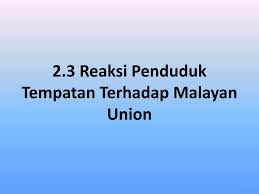 Bab 4 pembinaan negara dan bangsa malaysia malayan union persekutuan tanah melayu pergerakan politik di sarawak dan sabah. Ppt 2 3 Reaksi Penduduk Tempatan Terhadap Malayan Union Powerpoint Presentation Id 4241555