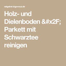 Flecken sollten sie idealerweise sofort entfernen. Holz Und Dielenboden Parkett Mit Schwarztee Reinigen Dielenboden Schwarzer Tee Parkett Reinigen