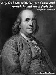 The only thing that is promised in life is change… and death and taxes if you ask ben franklin. Any Fool Can Criticize Condemn And Complain And Most Fools Do Benjamin Franklin Benjamin Franklin Funny Quotes Fool Quotes