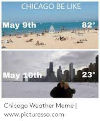 The official chicago memes facebook page. Chicago Be Like May 9th 82 An May 10th 23 Chicago Weather Meme Wwwpicturessocom Be Like Meme On Me Me