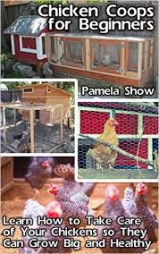Truly, your chicken would grow very big but at a high cost. Amazon Com Chicken Coops For Beginners Learn How To Take Care Of Your Chickens So They Can Grow Big And H Chickens Backyard Raising Chickens Diy Chicken Coop