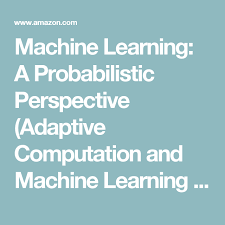 Machine Learning A Probabilistic Perspective Adaptive Computation And Machine Learning Series Kevin P Murphy 978026 Machine Learning Learning Perspective