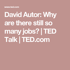 David Autor Why Are There Still So Many Jobs Ted Talk Ted Com Ted Talks Job Talk