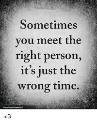 Sometimes Vou Meet The Right Person It S Just The Wrong Time 3 Meme On Me Me