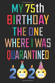 We can make it quite easy to provide amazing party they'll always remember. My 75th Birthday The One Where I Was Quarantined Notebook Happy 75 Years Old Birthday Gift Ideas For Men Women Mom Dad Grandma Grandpa Husband Wife Quarantine 75th Birthday Notebook Journal