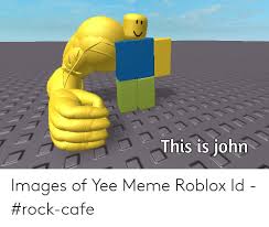 8 id codes ideas | roblox pictures, roblox codes, roblox. This Is John Images Of Yee Meme Roblox Id Rock Cafe Meme On Me Me