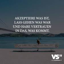 Akzeptiere Was Ist Lass Gehen Was War Und Habe Vertrauen In Das Was Kommt Visual Statements Spruche Zitate Lebensweisheiten Spruche