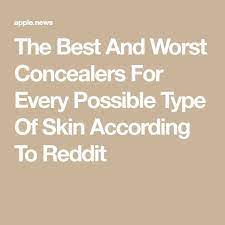 The Best And Worst Concealers For Every Possible Type Of Skin According To Reddit Grazia Concealer Good Things Skin