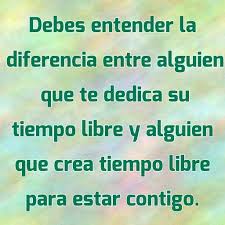 Debes Entender La Diferencia Entre Alguien Que Te Dedica Su Tiempo Libre Y Alguien Que Crea Tiempo Libre Frases Reflexion Frases Geniales Frases De Inspiracion