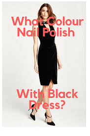 What Colour Nail Polish Do You Wear With A Black Dress In 2018 All Black Dresses Black Dress Black Costume