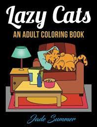 Download Lazy Cats An Adult Coloring Book With Fun Simple And Hilarious Cat Drawings Perfect For Beginners And Cat Lovers By Jade Summer 2016 11 10 Amazon Com Books