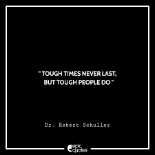 Scroll quotes is aiming on cheering you up with beautiful quotes. Tough Times Never Last But Tough People Do Dr Robert Schuller