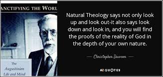Because it has to do with #god and real when the devil quotes scriptures, it's not, really, to deceive, but simply that the masses are so. Christopher Dawson Quote Natural Theology Says Not Only Look Up And Look Out It