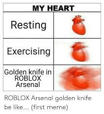 Created by gdilivescommandera community for 1 year. My Heart Resting Exercising Golden Knife In Roblox Arsenal Roblox Arsenal Golden Knife Be Like First Meme Arsenal Meme On Me Me