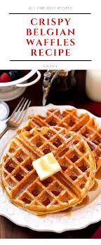 Crispy Belgian Waffles Waffles Recipe Homemade Best Waffle Recipe Easy Belgian Waffle Recipe