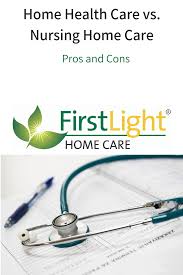 Home Health Care Vs Nursing Home Care Pros And Cons Firstlight Nursing Home Care Home Health Care Home Health