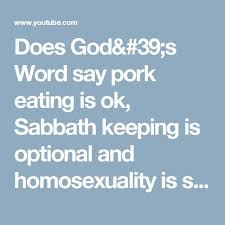 Does God 39 S Word Say Pork Eating Is Ok Sabbath Keeping Is Optional And Homosexuality Is Sin Youtube Sayings Words S Word