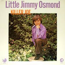 Jimmy osmond is unlikely to perform onstage again after suffering a stroke, his brother has said. Killer Joe Jimmy Osmond Album Wikipedia