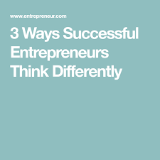 3 Ways Successful Entrepreneurs Think Differently Entrepreneur Success Entrepreneur Success