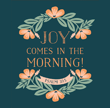 For to him the morning is even as the shadow of death. job 24:17. Joy Cometh In The Morning Godly Ladies