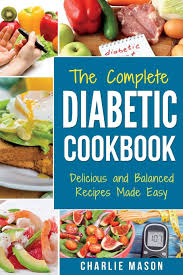 Sweet recipes diabetics will love. The Complete Diabetic Cookbook Diabetes Diet Book Plan Meal Planner Breakfast Lunch Dinner Desserts Snacks Diabetic Cookbook Diabetic Cookbooks Mason Charlie 9781985644588 Amazon Com Books