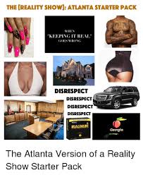 The Creality Showm Atlanta Starter Pack When Keeping It Real Goes Wrong Disrespect Disrespect Disrespect Disrespect 36ct Value Pack Magnum Georgia Starter Packs Meme On Me Me