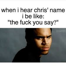 I Read Something On Youtube And One One The Singers Were Chris Something And I Literally Jumped And Was Like Chris Brown Meme Breezy Chris Brown Chris Brown