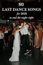 80 Last Dance Songs For 2018 To End The Night Right Wedding Dance Songs Last Dance Wedding Songs Last Song Wedding
